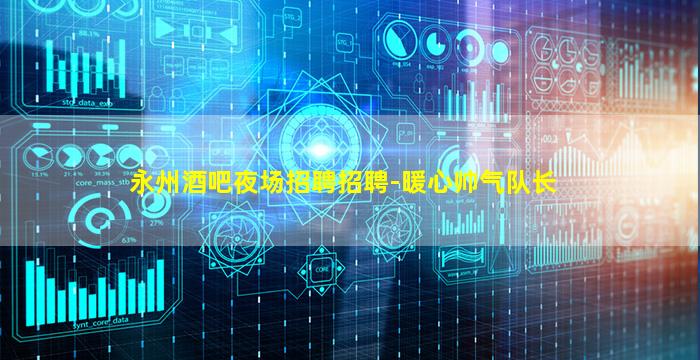 永州酒吧夜场招聘招聘-暖心帅气队长